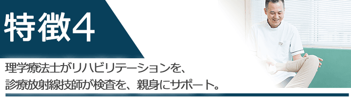 理学療法士がリハビリテーションを、診療放射線技師が検査を、親身にサポート。